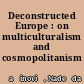 Deconstructed Europe : on multiculturalism and cosmopolitanism