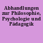 Abhandlungen zur Philosophie, Psychologie und Pädagogik