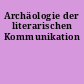 Archäologie der literarischen Kommunikation