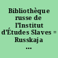 Bibliothèque russe de l'Institut d'Études Slaves = Russkaja biblioteka Instituta Slavjanovedenija