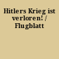 Hitlers Krieg ist verloren! / Flugblatt