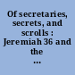Of secretaries, secrets, and scrolls : Jeremiah 36 and the irritating word of God