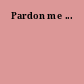 Pardon me ...