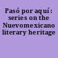 Pasó por aquí : series on the Nuevomexicano literary heritage