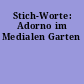 Stich-Worte: Adorno im Medialen Garten