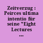 Zeitverzug : Peirces ultima intentio für seine "Eight Lectures on Some Topics of Logic Bearing on Questions Now Vexed" (1903)