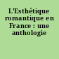 L'Esthétique romantique en France : une anthologie