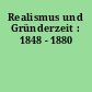 Realismus und Gründerzeit : 1848 - 1880