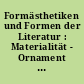 Formästhetiken und Formen der Literatur : Materialität - Ornament - Codierung