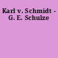Karl v. Schmidt - G. E. Schulze