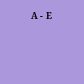 A - E