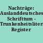 Nachträge: Auslanddeutsches Schrifttum - Trunkenheitsliteratur. Register