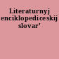 Literaturnyj enciklopediceskij slovar'