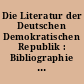 Die Literatur der Deutschen Demokratischen Republik : Bibliographie ihrer Entwicklung zwischen IX. Parteitag d. SED und 20. Jahrestag d. Staatsgründung