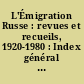 L'Émigration Russe : revues et recueils, 1920-1980 : Index général des articles