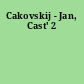 Cakovskij - Jan, Cast' 2