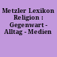 Metzler Lexikon Religion : Gegenwart - Alltag - Medien