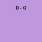 D - G