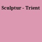 Sculptur - Trient