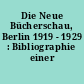 Die Neue Bücherschau, Berlin 1919 - 1929 : Bibliographie einer Zeitschrift