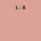 L - R