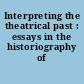 Interpreting the theatrical past : essays in the historiography of performance