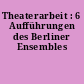 Theaterarbeit : 6 Aufführungen des Berliner Ensembles