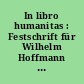 In libro humanitas : Festschrift für Wilhelm Hoffmann zum 60. Geburtstag, 21. 4. 1961