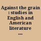 Against the grain : studies in English and American literature and literary theory