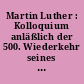 Martin Luther : Kolloquium anläßlich der 500. Wiederkehr seines Geburtstages (10. November 1483)