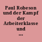 Paul Robeson und der Kampf der Arbeiterklasse und der schwarzen Amerikaner der USA gegen den Imperialismus : Protokoll des Symposiums ...