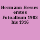 Hermann Hesses erstes Fotoalbum 1903 bis 1916