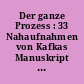 Der ganze Prozess : 33 Nahaufnahmen von Kafkas Manuskript ; [... erscheint zur gleichnamigen Ausstellung "Der ganze Prozess", Literaturmuseum der Moderne, Marbach am Neckar, 7. November 2013 bis 9. Februar 2014]