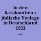 In den Katakomben : jüdische Verlage in Deutschland 1933 bis 1938