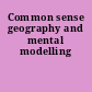 Common sense geography and mental modelling