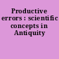 Productive errors : scientific concepts in Antiquity