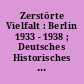Zerstörte Vielfalt : Berlin 1933 - 1938 ; Deutsches Historisches Museum 31. Januar bis 10. November 2013