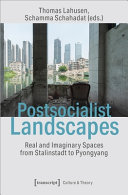 Postsocialist Landscapes : real and imaginary spaces from Stalinstadt to Pyongyang