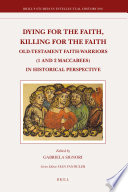 Dying for the faith, killing for the faith : Old-Testament faith-warriors (1 and 2 Maccabees) in historical perspective
