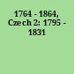 1764 - 1864, Czech 2: 1795 - 1831