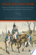 Enlightened war : German theories and cultures of warfare from Frederick the Great to Clausewitz