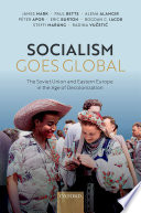 Socialism Goes Global : The Soviet Union and Eastern Europe in the Age of Decolonization