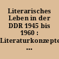 Literarisches Leben in der DDR 1945 bis 1960 : Literaturkonzepte und Leseprogramme