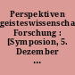 Perspektiven geisteswissenschaftlicher Forschung : [Symposion, 5. Dezember 2002, Französische Friedrichstadtkirche, Gendarmenmarkt, Berlin-Mitte]