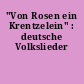 "Von Rosen ein Krentzelein" : deutsche Volkslieder