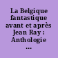 La Belgique fantastique avant et après Jean Ray : Anthologie : oeuvres d'Ayguesparse ...