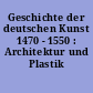 Geschichte der deutschen Kunst 1470 - 1550 : Architektur und Plastik