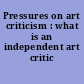 Pressures on art criticism : what is an independent art critic today?