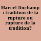 Marcel Duchamp : tradition de la rupture ou rupture de la tradition?
