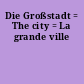 Die Großstadt = The city = La grande ville
